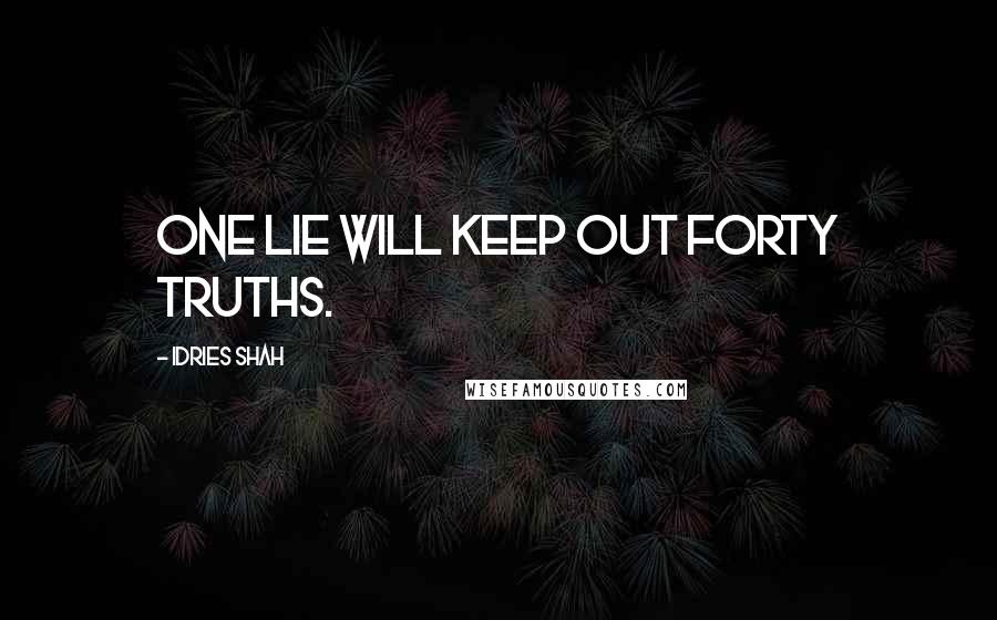 Idries Shah Quotes: One lie will keep out forty truths.