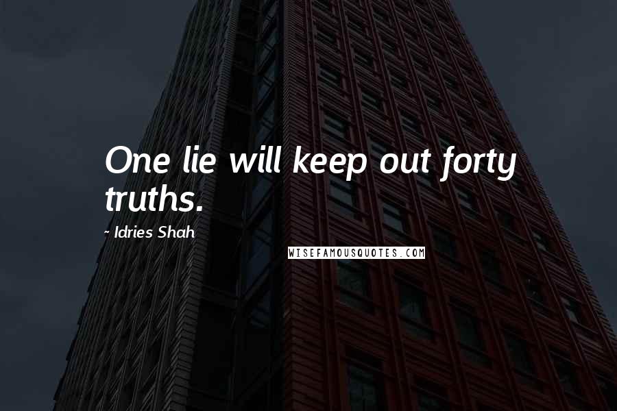 Idries Shah Quotes: One lie will keep out forty truths.