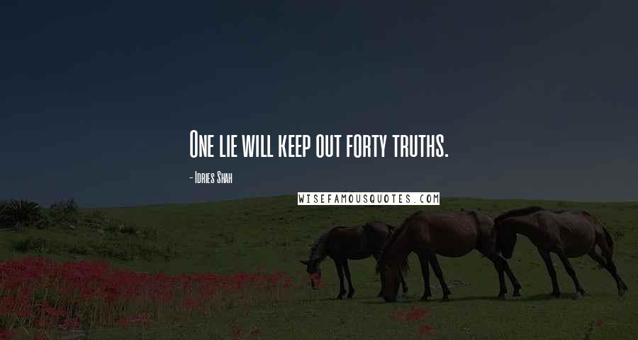 Idries Shah Quotes: One lie will keep out forty truths.