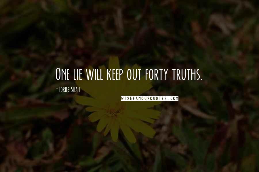 Idries Shah Quotes: One lie will keep out forty truths.