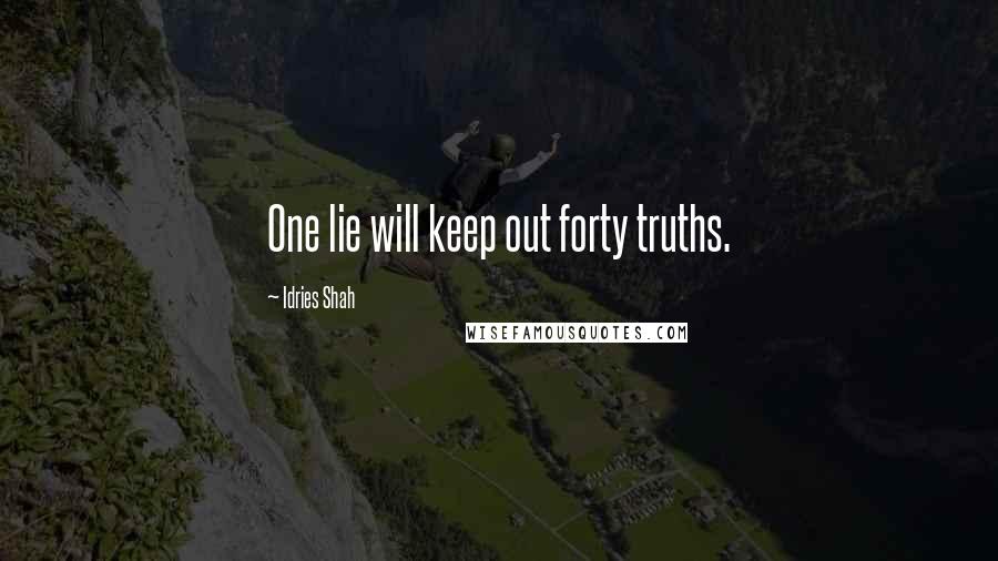 Idries Shah Quotes: One lie will keep out forty truths.