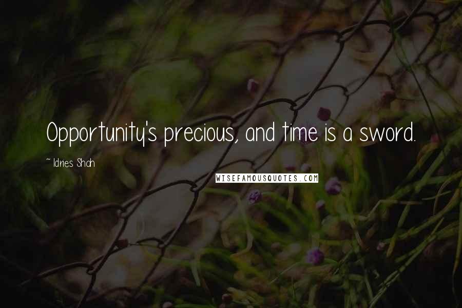 Idries Shah Quotes: Opportunity's precious, and time is a sword.