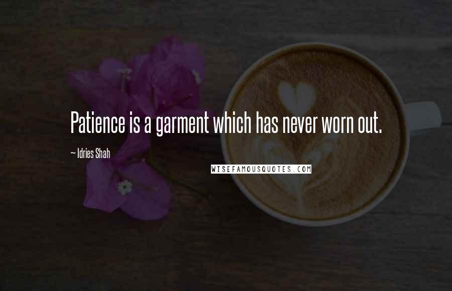 Idries Shah Quotes: Patience is a garment which has never worn out.