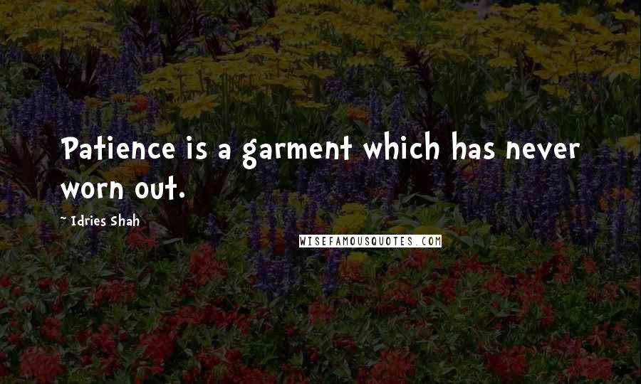Idries Shah Quotes: Patience is a garment which has never worn out.