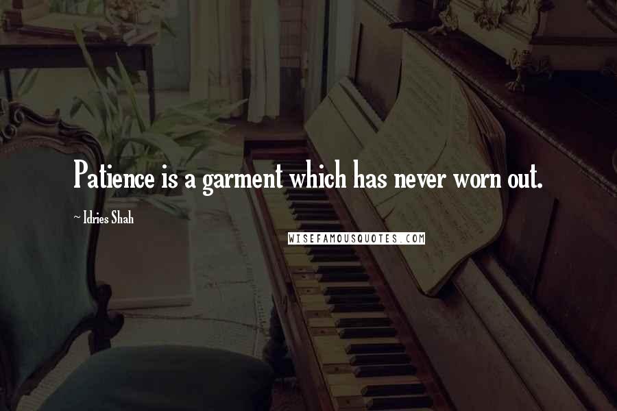 Idries Shah Quotes: Patience is a garment which has never worn out.