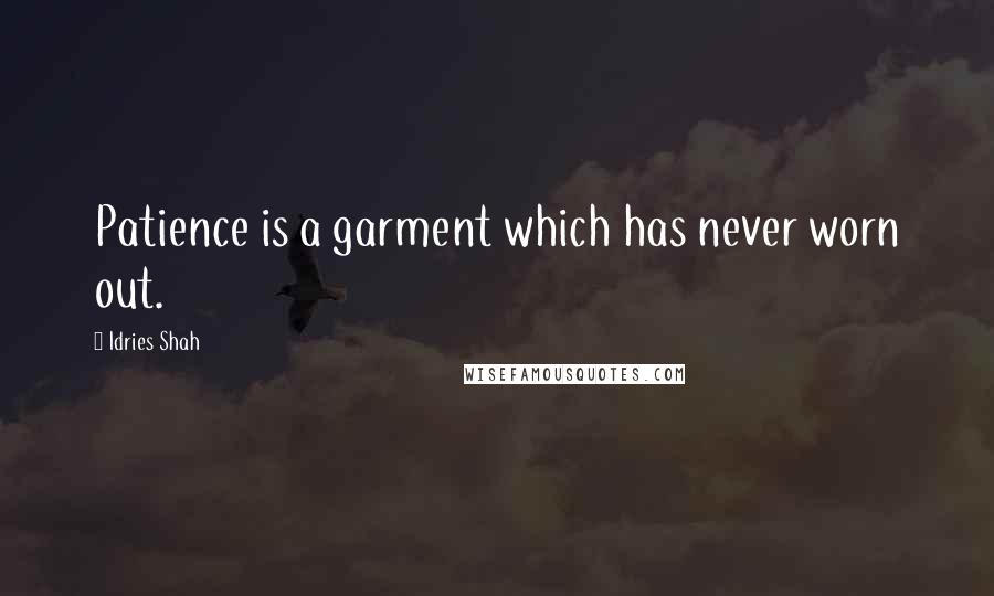 Idries Shah Quotes: Patience is a garment which has never worn out.