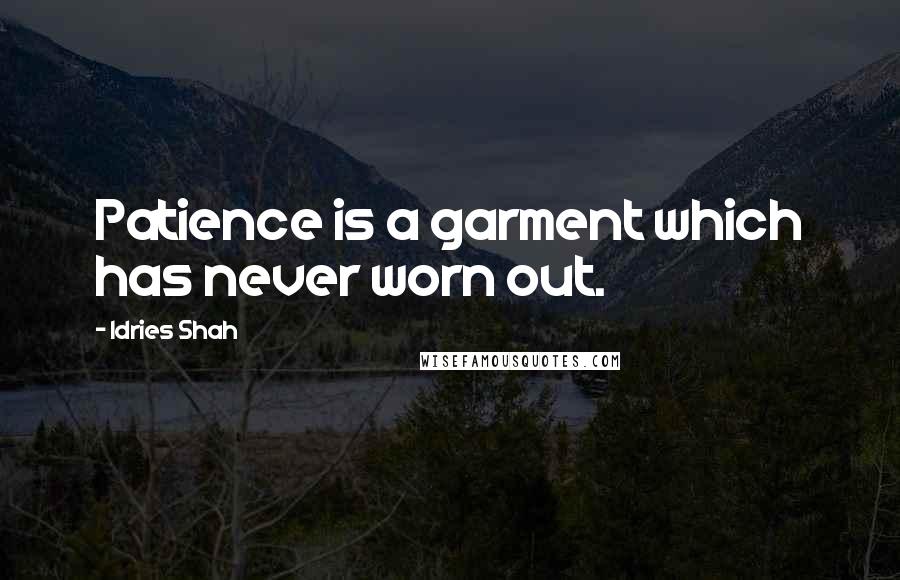 Idries Shah Quotes: Patience is a garment which has never worn out.