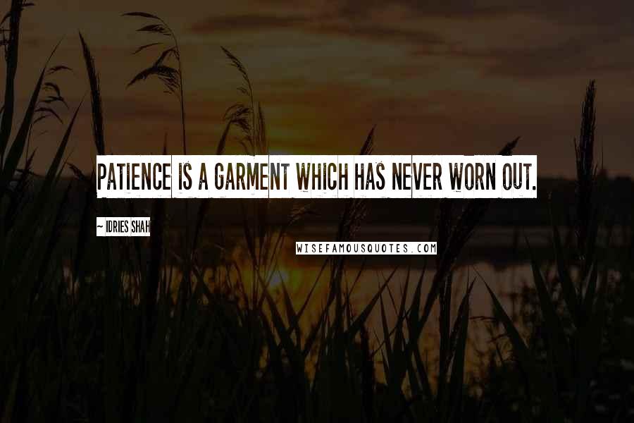 Idries Shah Quotes: Patience is a garment which has never worn out.