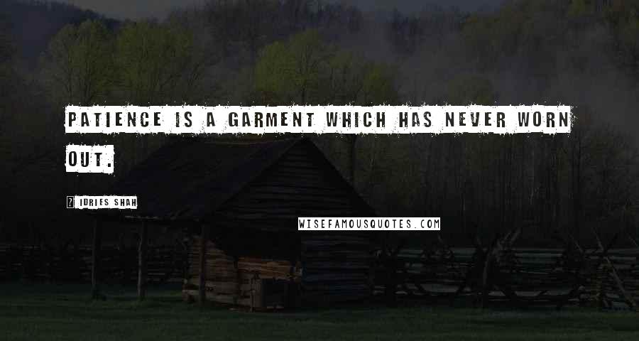 Idries Shah Quotes: Patience is a garment which has never worn out.