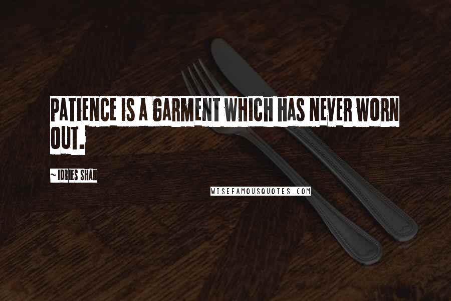 Idries Shah Quotes: Patience is a garment which has never worn out.