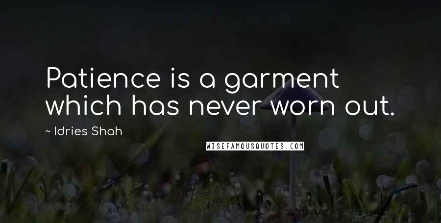 Idries Shah Quotes: Patience is a garment which has never worn out.