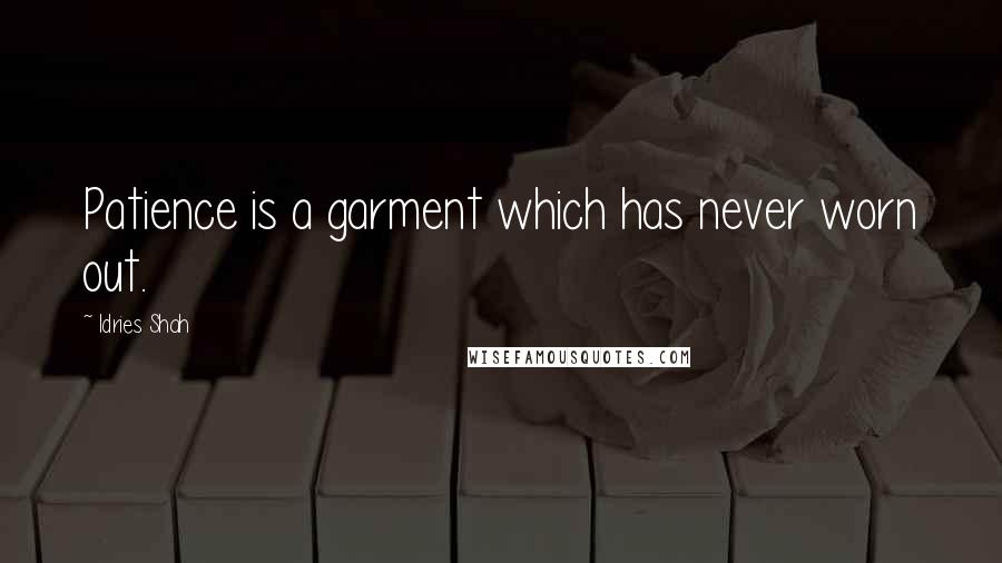 Idries Shah Quotes: Patience is a garment which has never worn out.