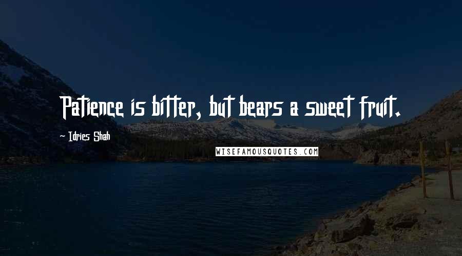 Idries Shah Quotes: Patience is bitter, but bears a sweet fruit.