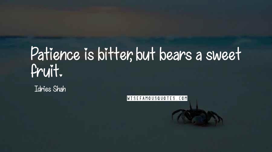 Idries Shah Quotes: Patience is bitter, but bears a sweet fruit.