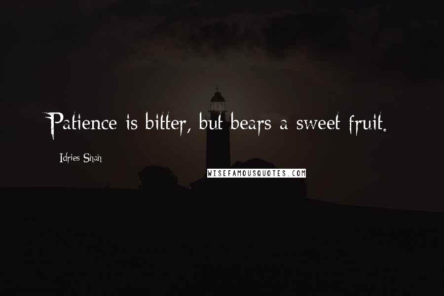 Idries Shah Quotes: Patience is bitter, but bears a sweet fruit.