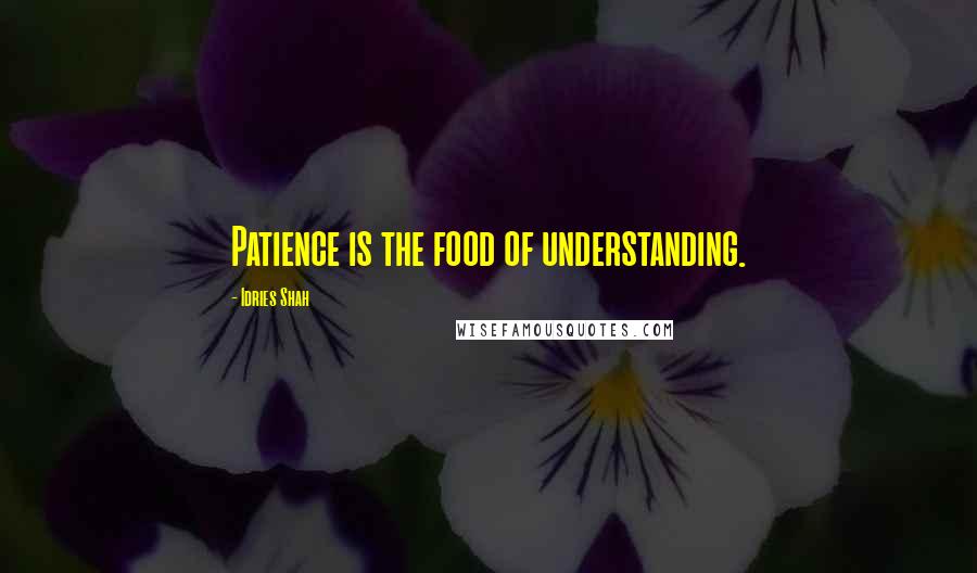 Idries Shah Quotes: Patience is the food of understanding.