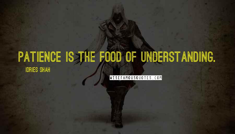 Idries Shah Quotes: Patience is the food of understanding.