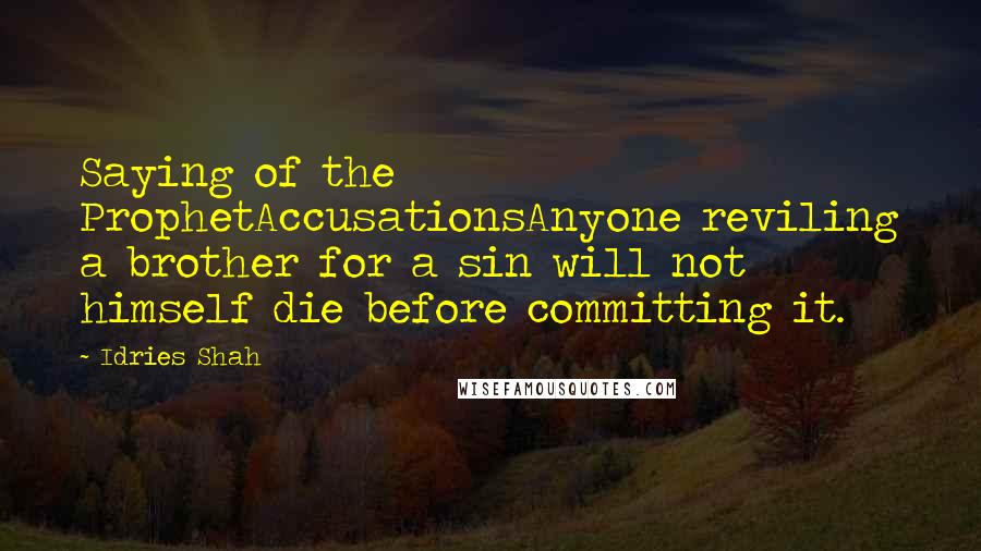 Idries Shah Quotes: Saying of the ProphetAccusationsAnyone reviling a brother for a sin will not himself die before committing it.