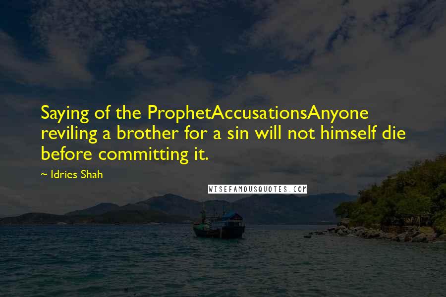 Idries Shah Quotes: Saying of the ProphetAccusationsAnyone reviling a brother for a sin will not himself die before committing it.