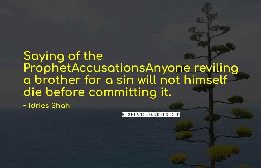 Idries Shah Quotes: Saying of the ProphetAccusationsAnyone reviling a brother for a sin will not himself die before committing it.