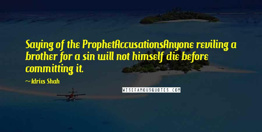 Idries Shah Quotes: Saying of the ProphetAccusationsAnyone reviling a brother for a sin will not himself die before committing it.