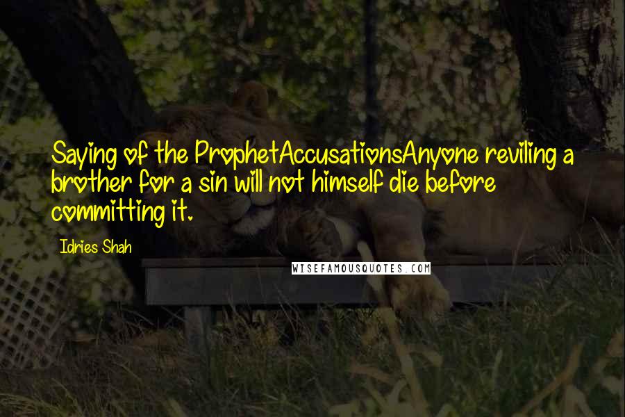 Idries Shah Quotes: Saying of the ProphetAccusationsAnyone reviling a brother for a sin will not himself die before committing it.