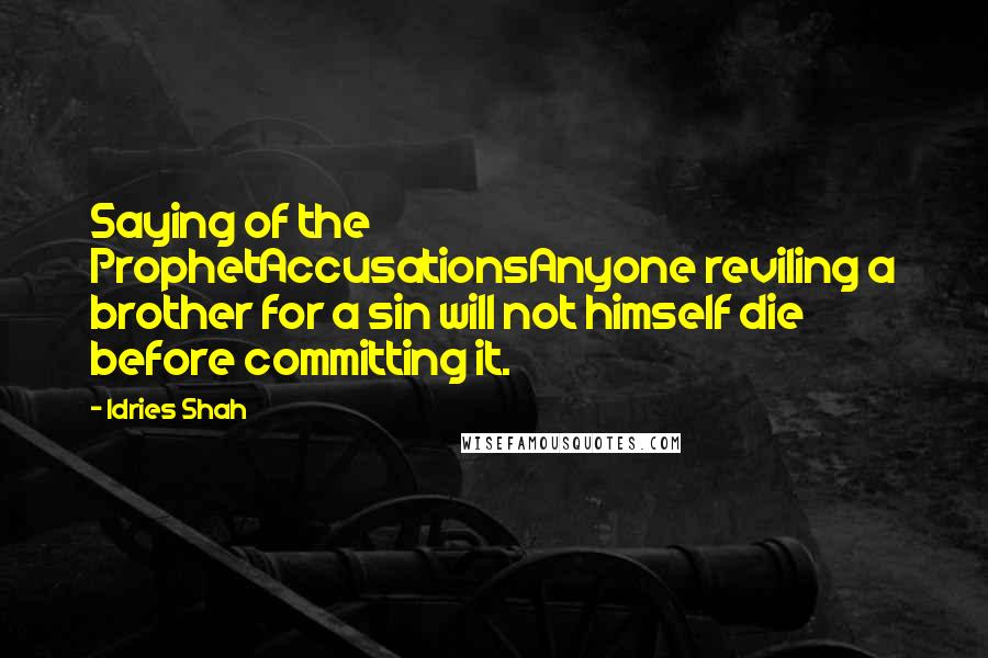 Idries Shah Quotes: Saying of the ProphetAccusationsAnyone reviling a brother for a sin will not himself die before committing it.