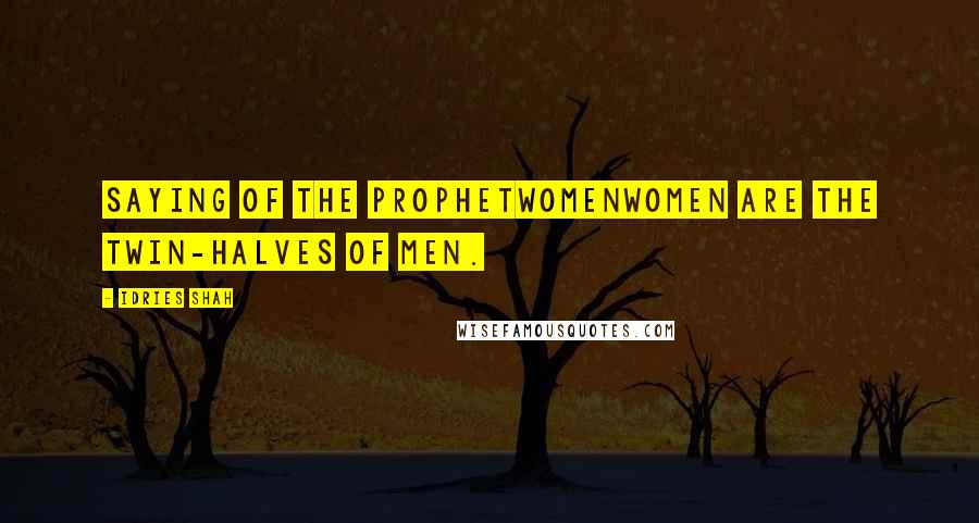 Idries Shah Quotes: Saying of the ProphetWomenWomen are the twin-halves of men.