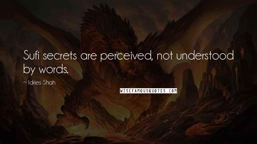 Idries Shah Quotes: Sufi secrets are perceived, not understood by words.