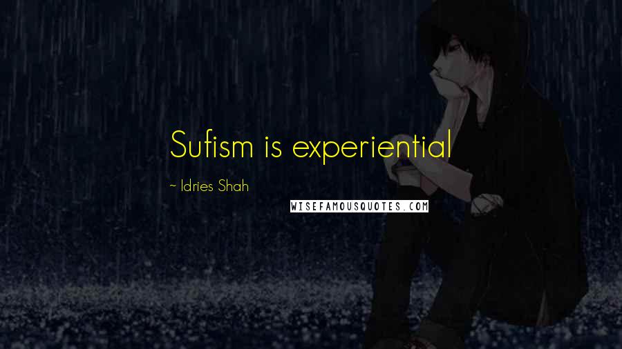 Idries Shah Quotes: Sufism is experiential