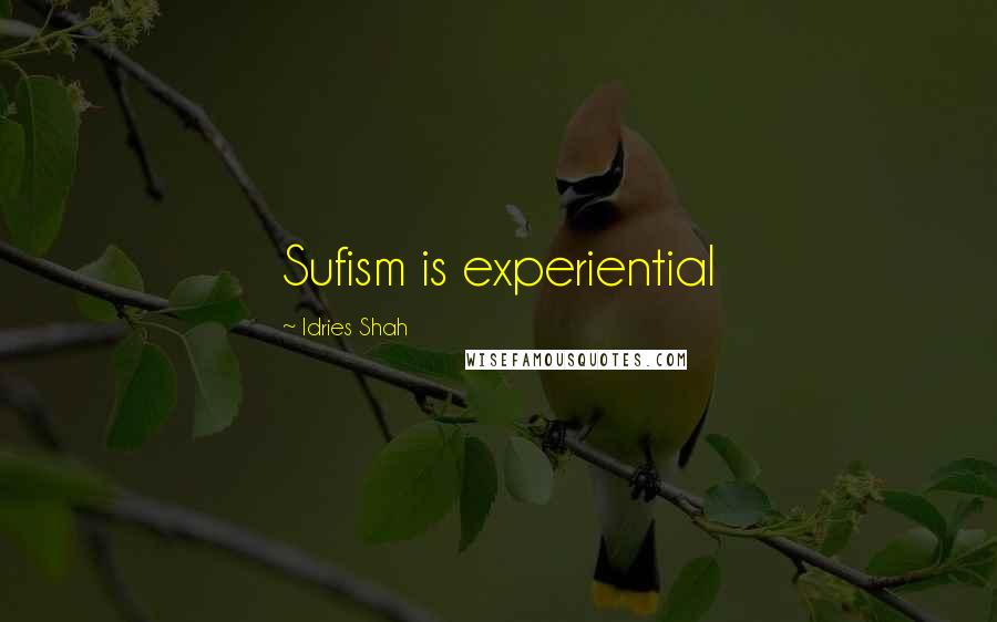 Idries Shah Quotes: Sufism is experiential