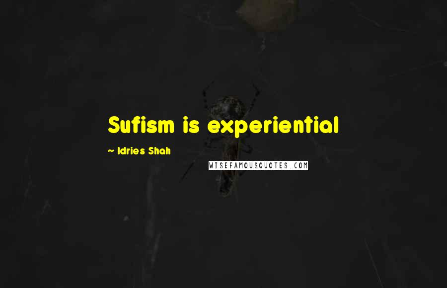 Idries Shah Quotes: Sufism is experiential