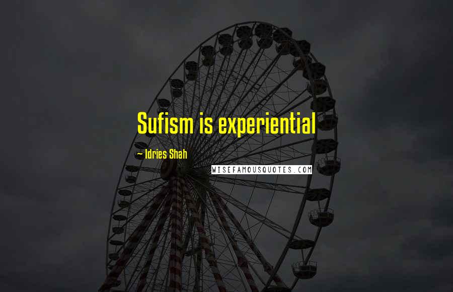 Idries Shah Quotes: Sufism is experiential