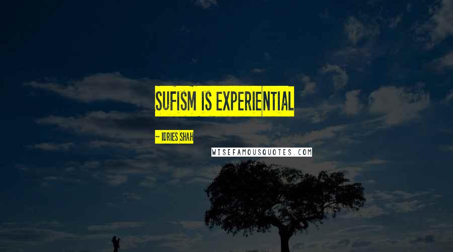 Idries Shah Quotes: Sufism is experiential