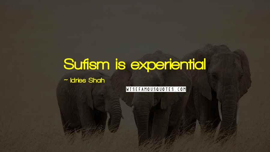 Idries Shah Quotes: Sufism is experiential
