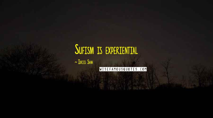 Idries Shah Quotes: Sufism is experiential