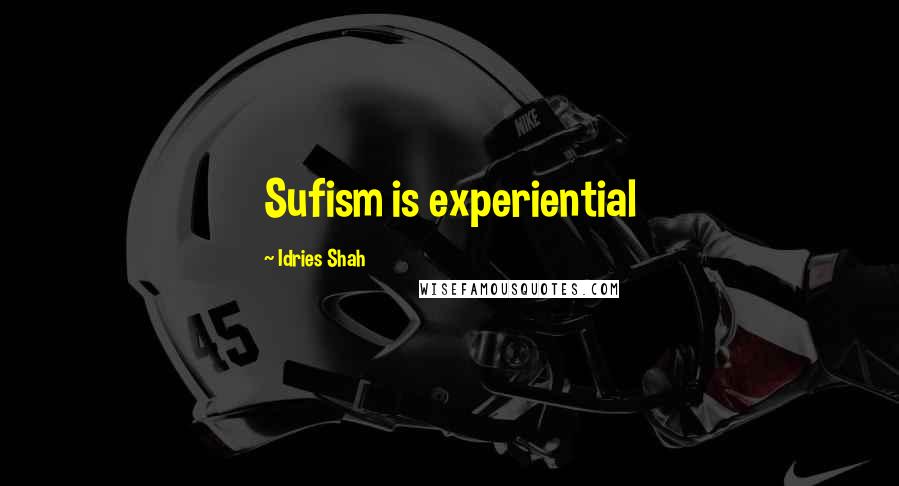 Idries Shah Quotes: Sufism is experiential