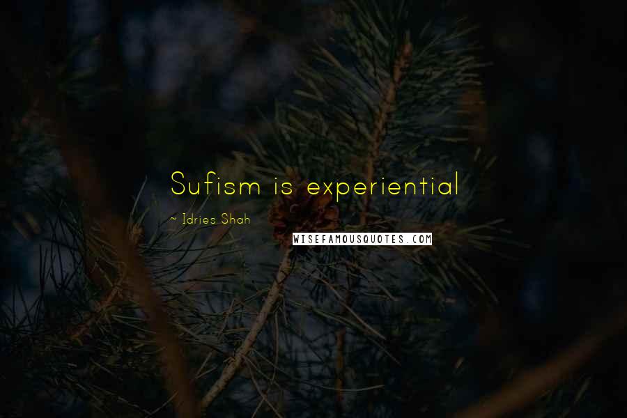 Idries Shah Quotes: Sufism is experiential