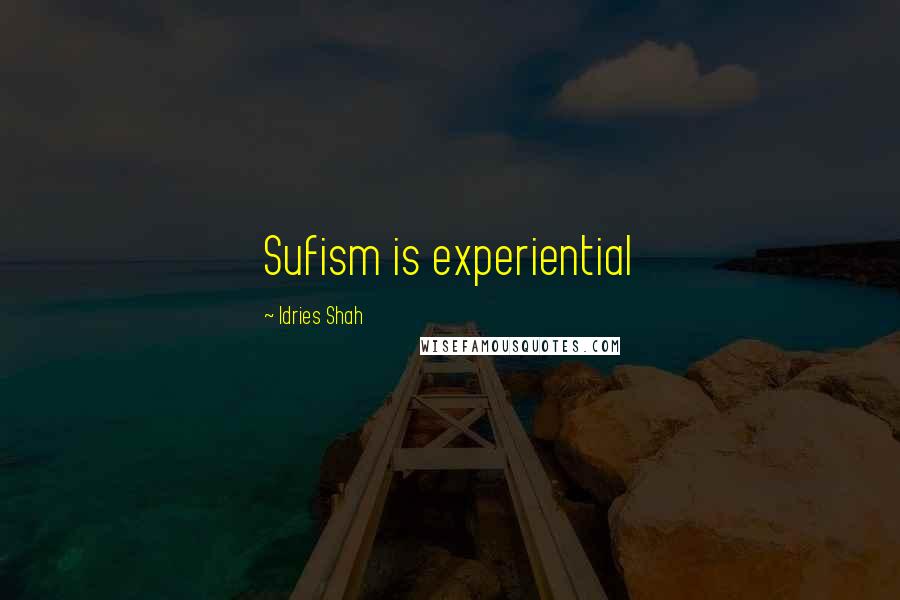 Idries Shah Quotes: Sufism is experiential