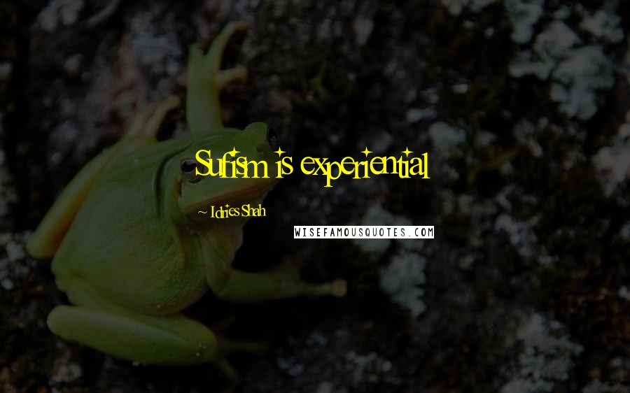 Idries Shah Quotes: Sufism is experiential