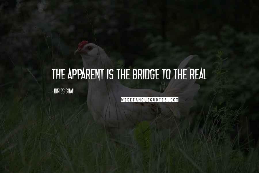 Idries Shah Quotes: The Apparent is the Bridge to the Real