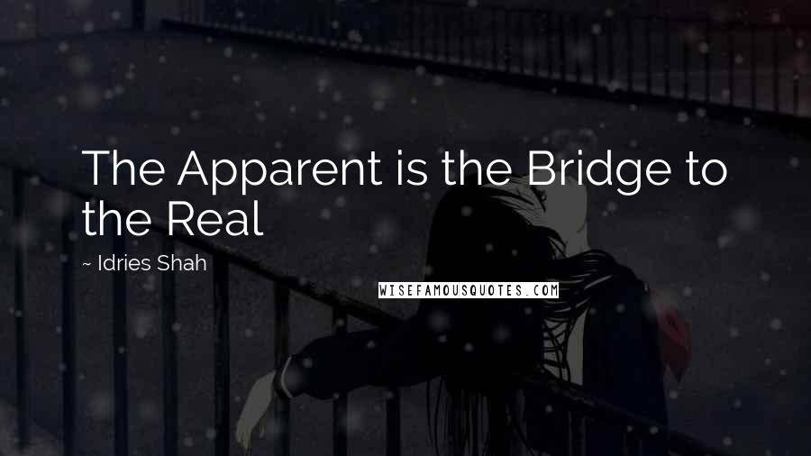 Idries Shah Quotes: The Apparent is the Bridge to the Real