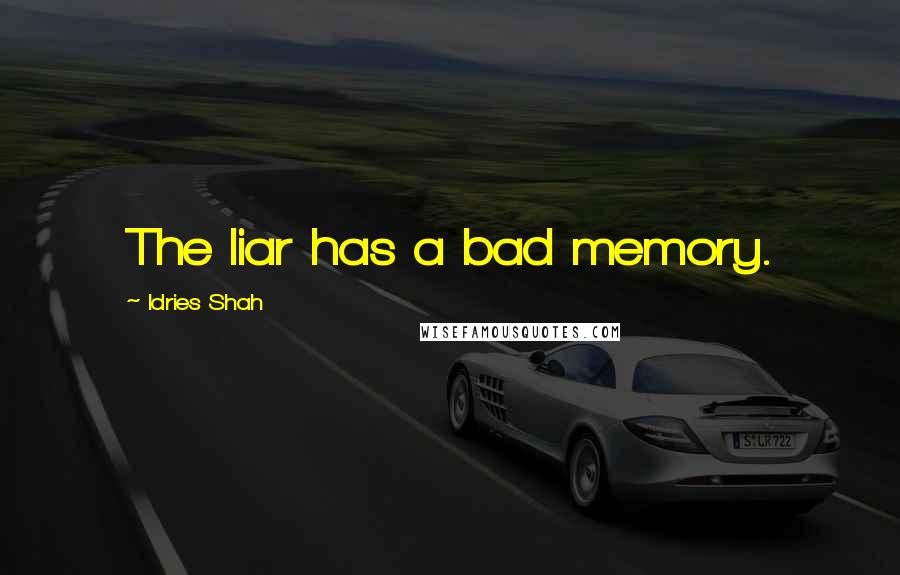 Idries Shah Quotes: The liar has a bad memory.