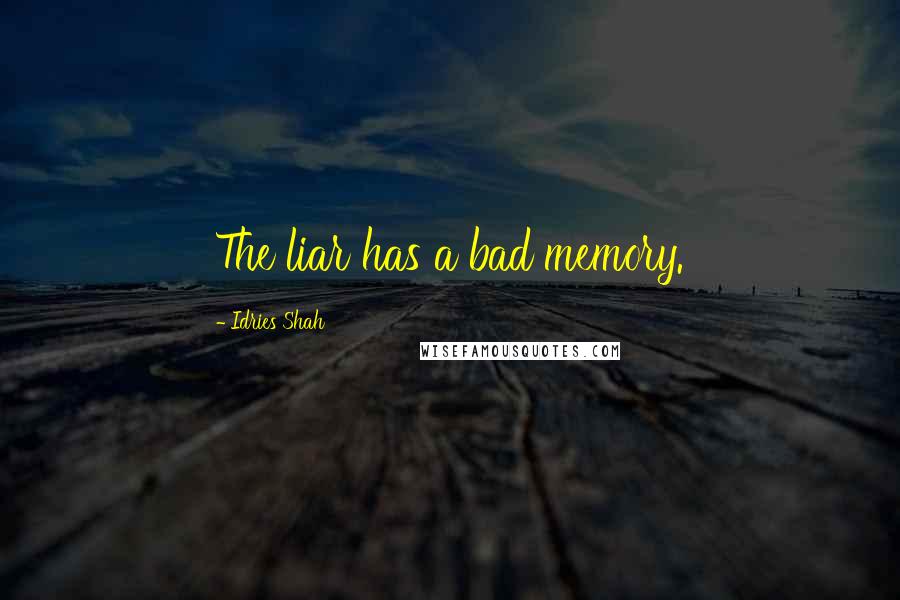 Idries Shah Quotes: The liar has a bad memory.