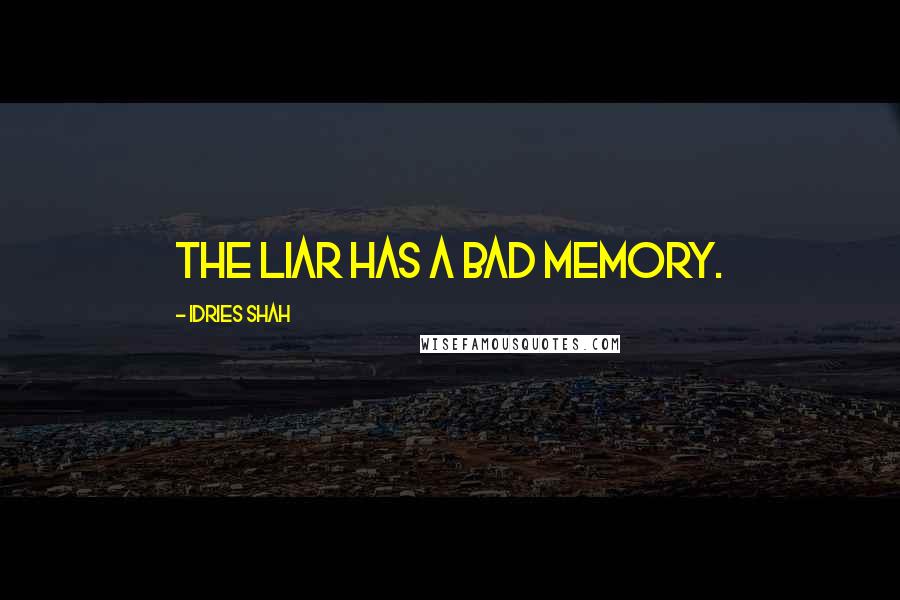 Idries Shah Quotes: The liar has a bad memory.