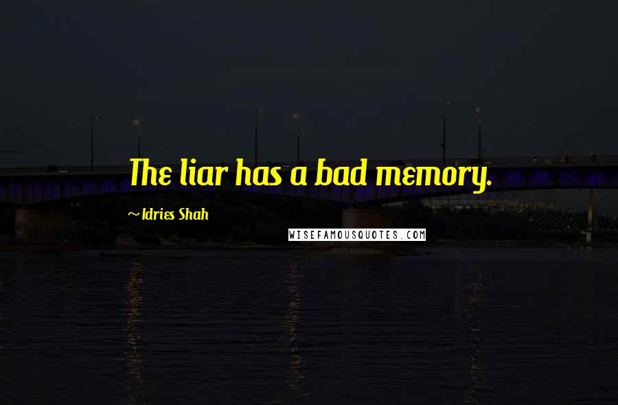Idries Shah Quotes: The liar has a bad memory.
