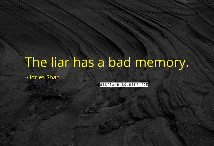 Idries Shah Quotes: The liar has a bad memory.