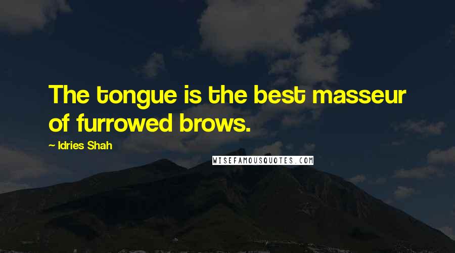 Idries Shah Quotes: The tongue is the best masseur of furrowed brows.