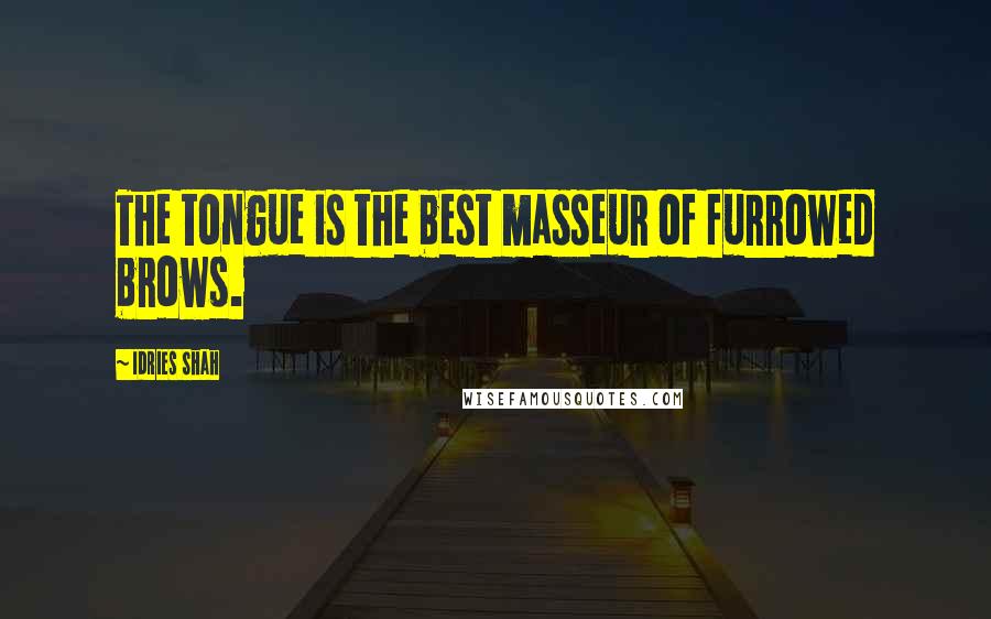 Idries Shah Quotes: The tongue is the best masseur of furrowed brows.