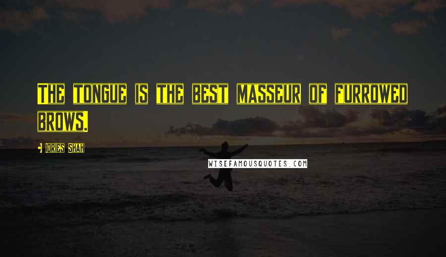 Idries Shah Quotes: The tongue is the best masseur of furrowed brows.